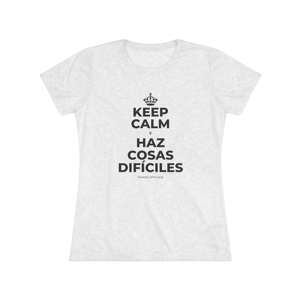 KEEP CALM Y HAZ COSAS DIFÍCILES Women's Tri-Blend Tee