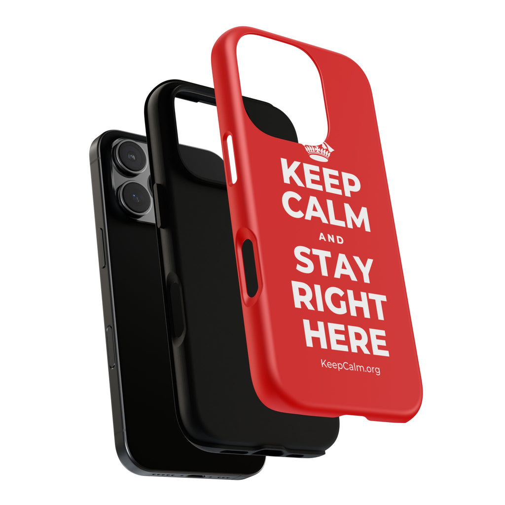 KEEP CALM AND STAY RIGHT HERE Phone Case
