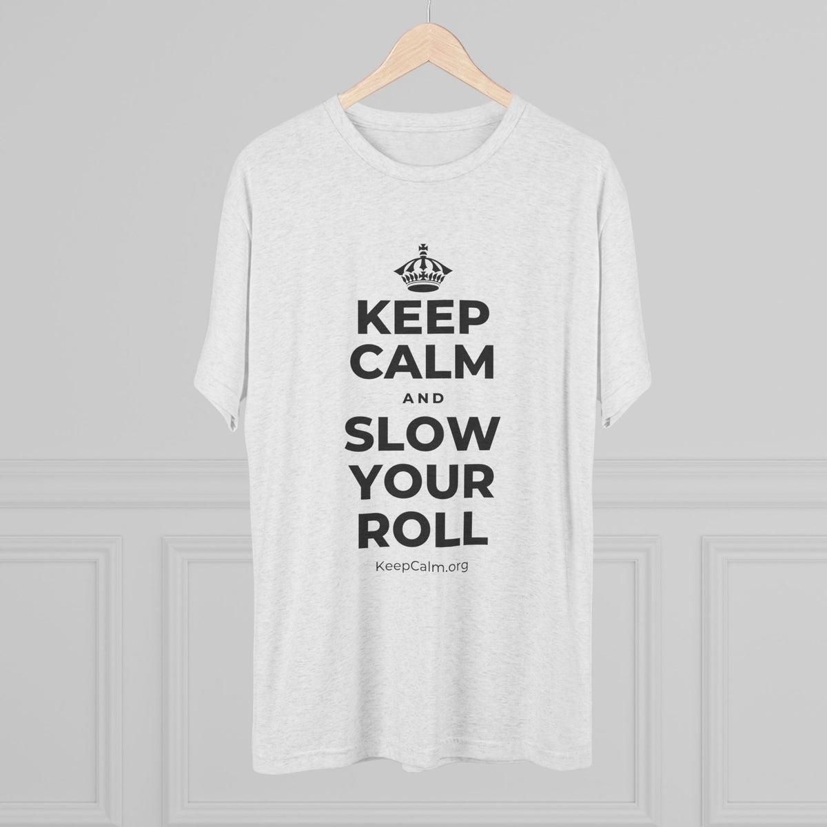 KEEP CALM AND SLOW YOUR ROLL Tri-Blend Tee