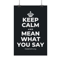 KEEP CALM AND MEAN WHAT YOU SAY Satin Poster (Dark)
