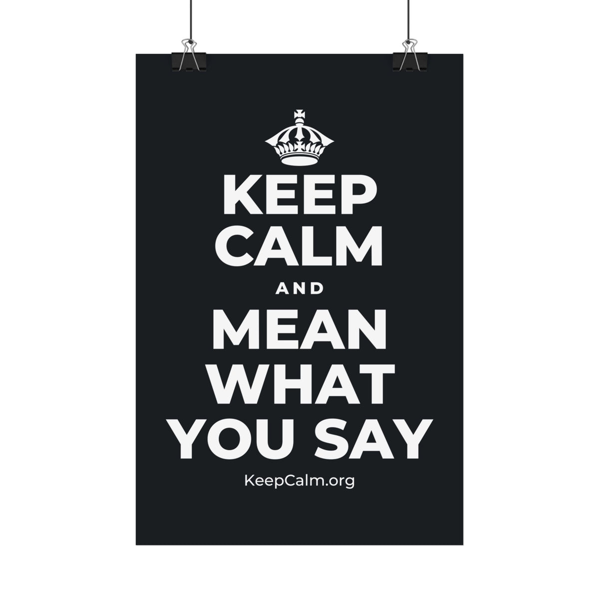KEEP CALM AND MEAN WHAT YOU SAY Satin Poster (Dark)