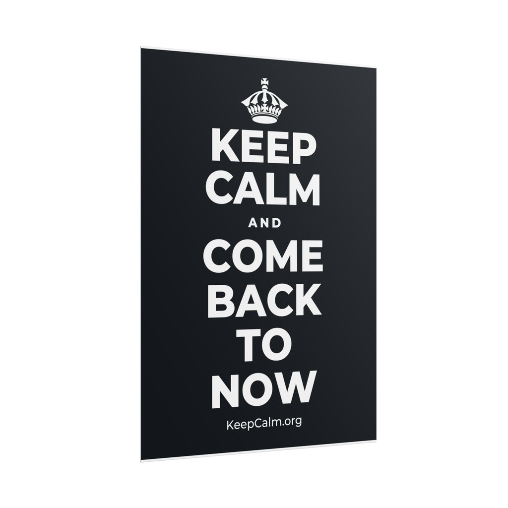 KEEP CALM AND COME BACK TO NOW Poster (Dark)