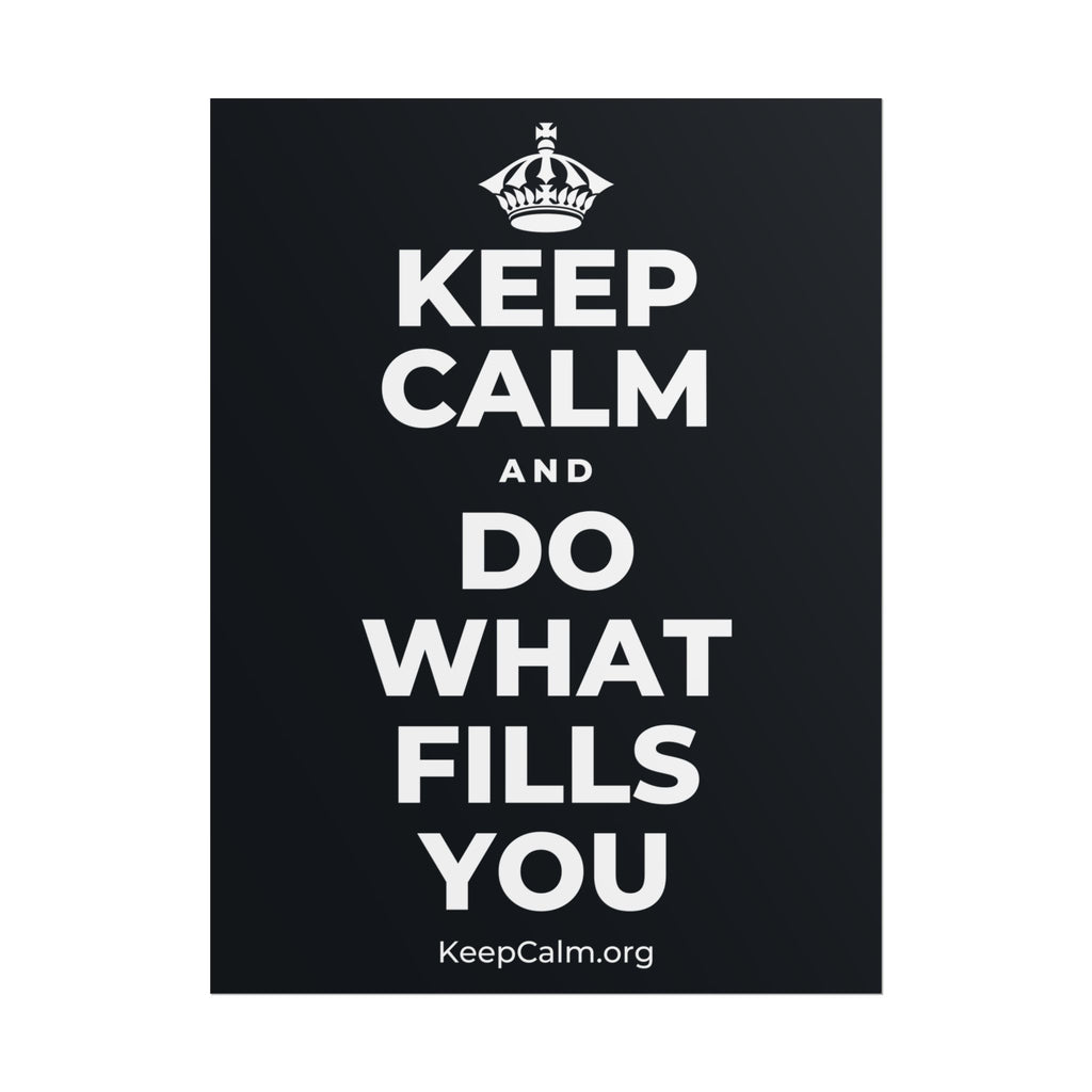 KEEP CALM AND DO WHAT FILLS YOU Poster (Dark)