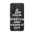KEEP CALM AND STRETCH AND YAWN IT OUT Phone Case (Dark)