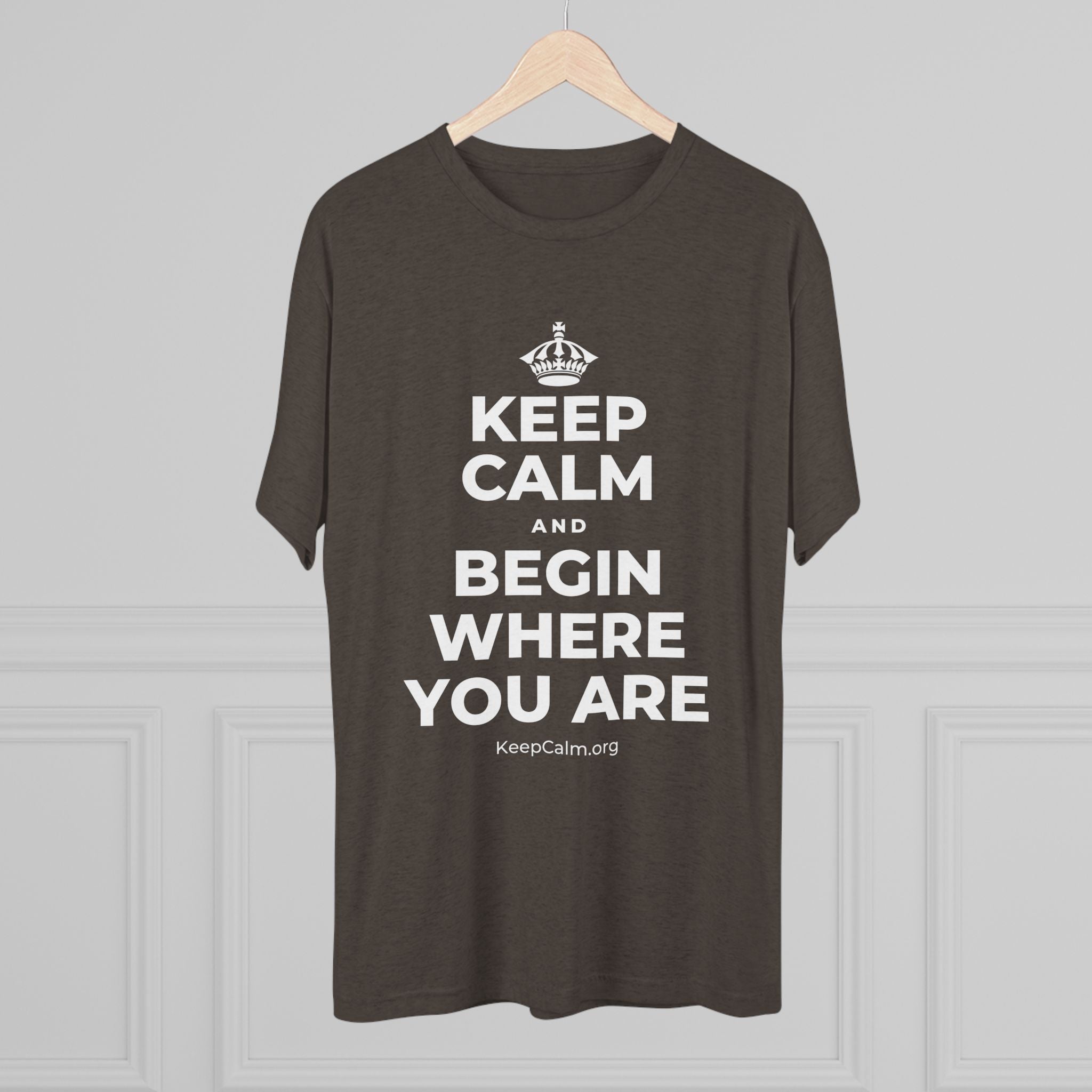 KEEP CALM AND BEGIN WHERE YOU ARE Tri-Blend Tee