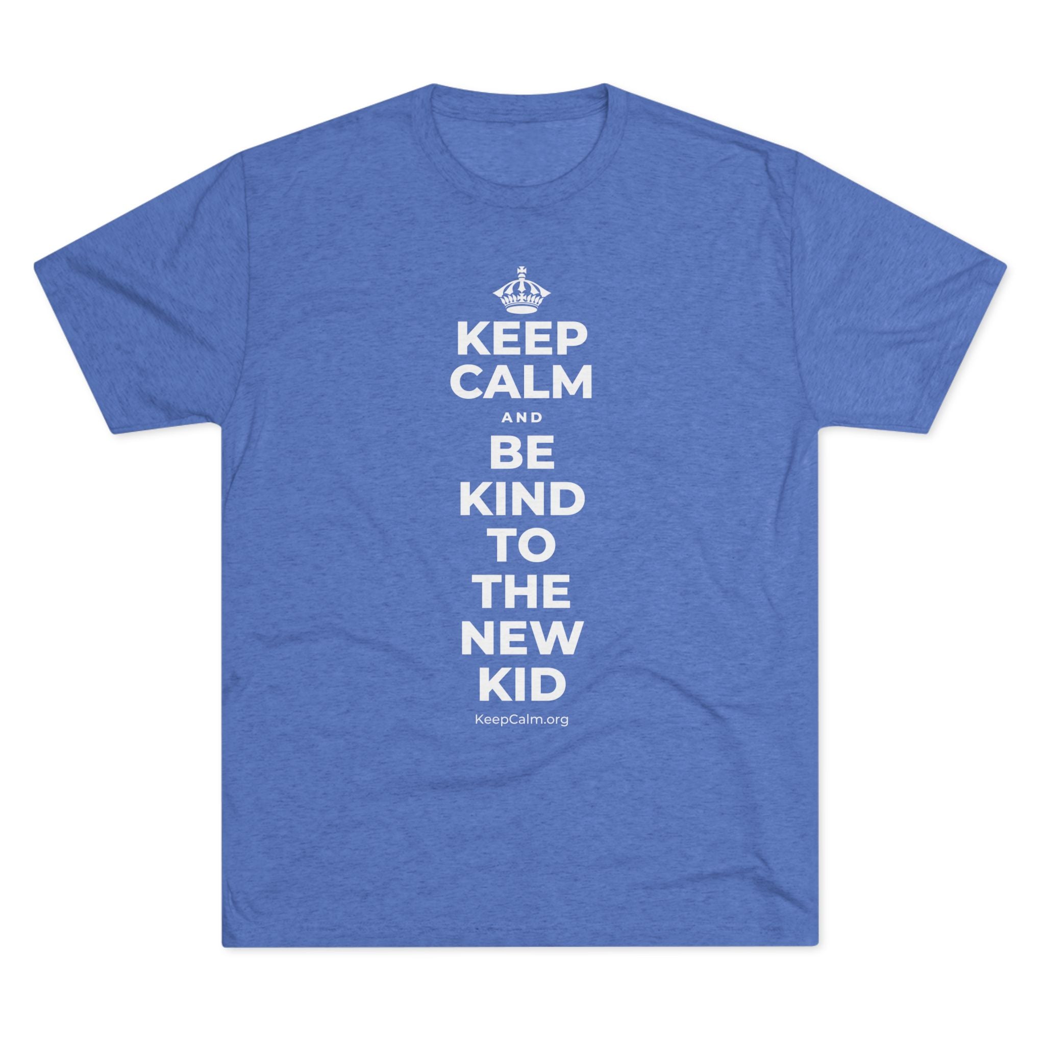 KEEP CALM AND BE KIND TO THE NEW KID Tri-Blend Tee