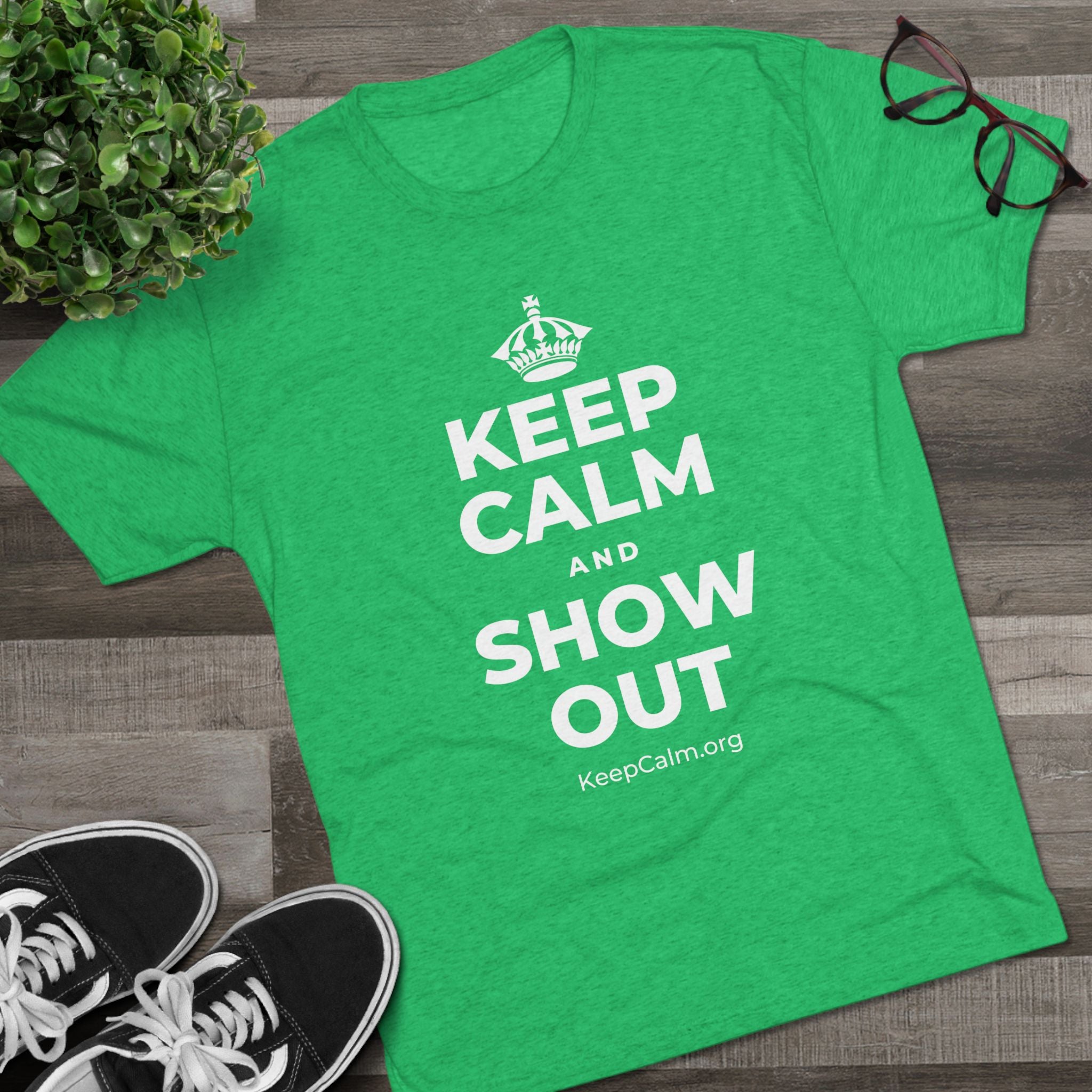 KEEP CALM AND SHOW OUT Tri-Blend Tee