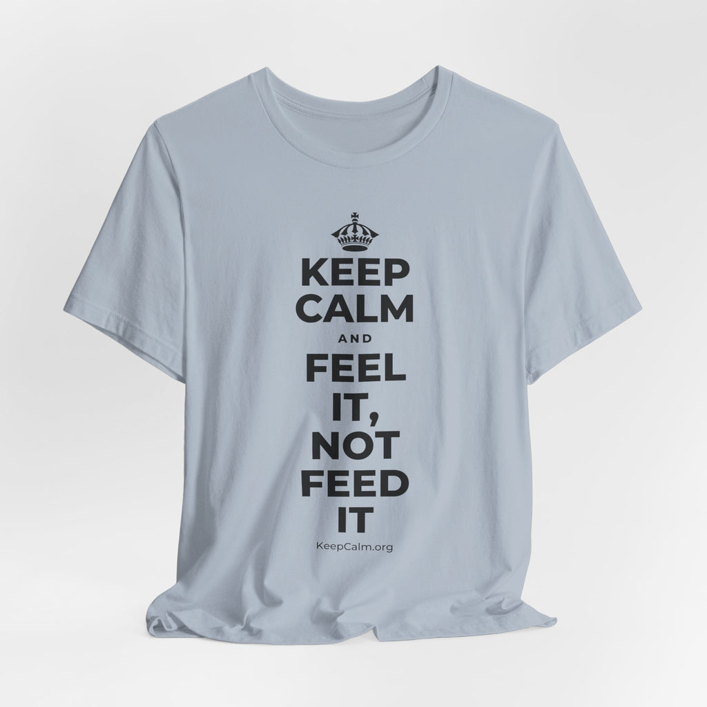 KEEP CALM AND FEEL IT, NOT FEED IT T-Shirt (White–Asphalt)