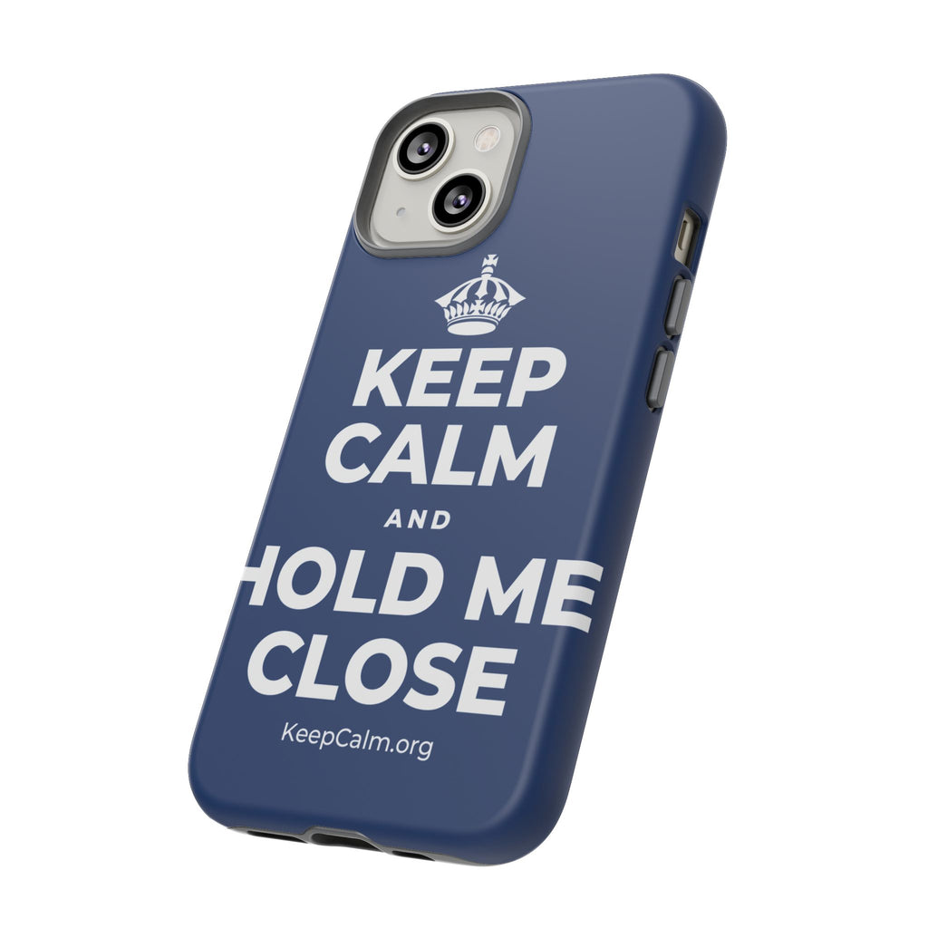 KEEP CALM AND HOLD ME CLOSE Phone Case