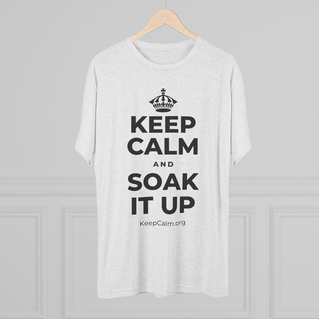 KEEP CALM AND SOAK IT UP Tri-Blend Tee