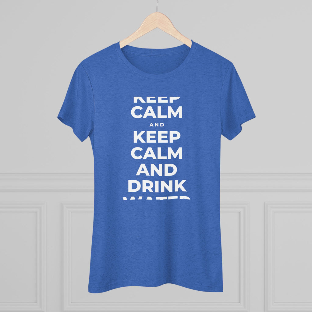 KEEP CALM AND DRINK WATER Women's Tri-Blend Tee