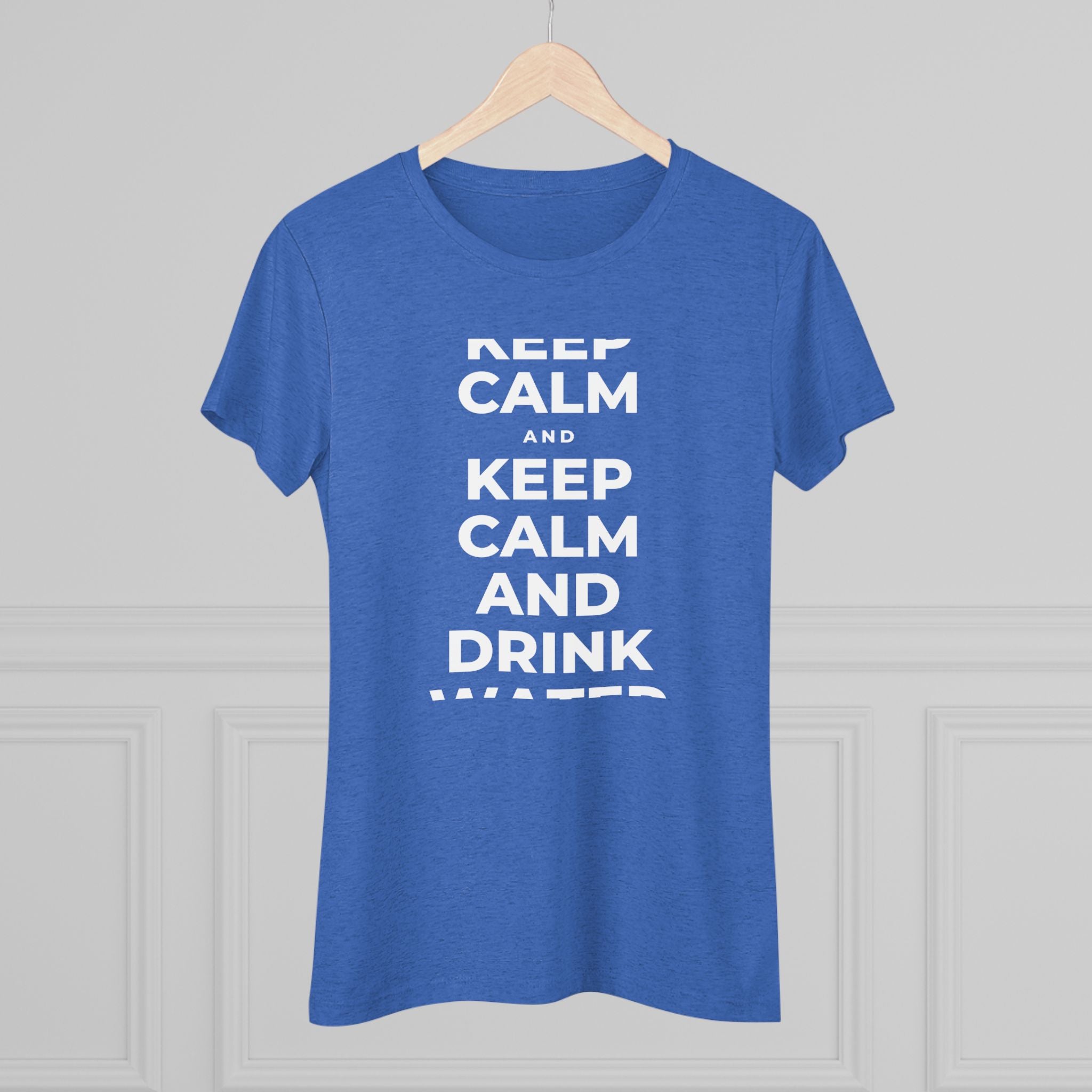 KEEP CALM AND DRINK WATER Women's Tri-Blend Tee