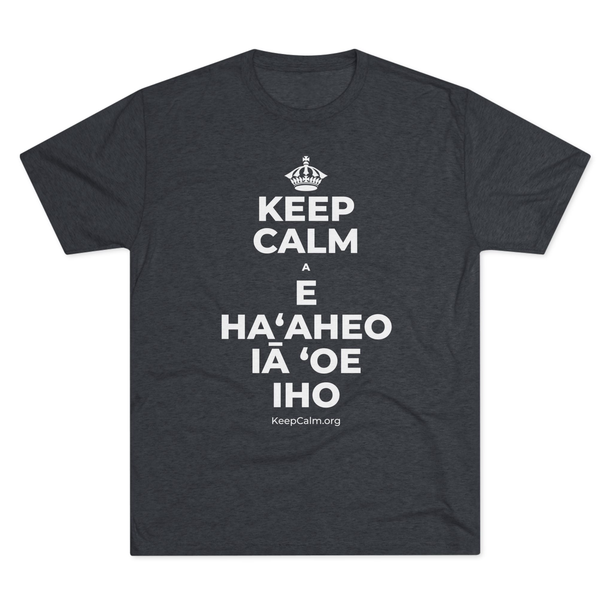 KEEP CALM A E HAʻAHEO IĀ ʻOE IHO Tri-Blend Tee