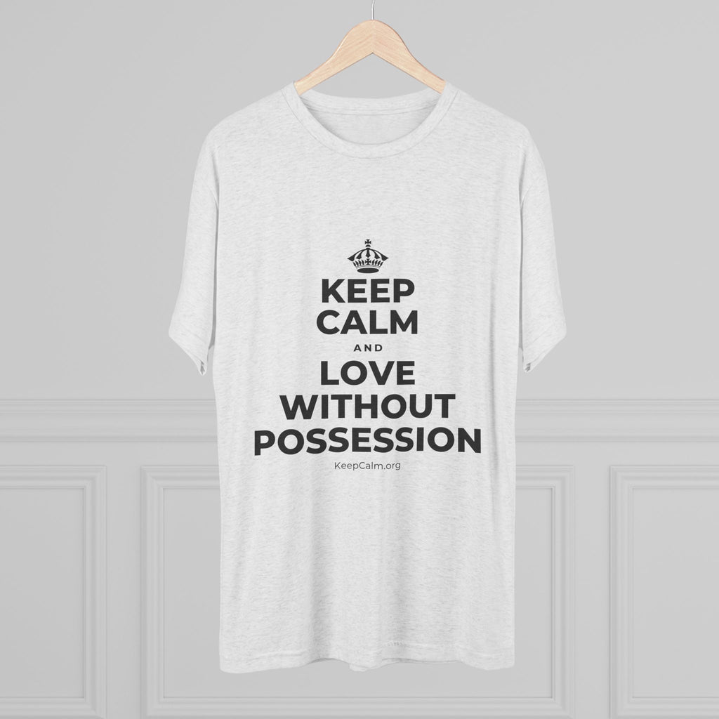 KEEP CALM AND LOVE WITHOUT POSSESSION Tri-Blend Tee