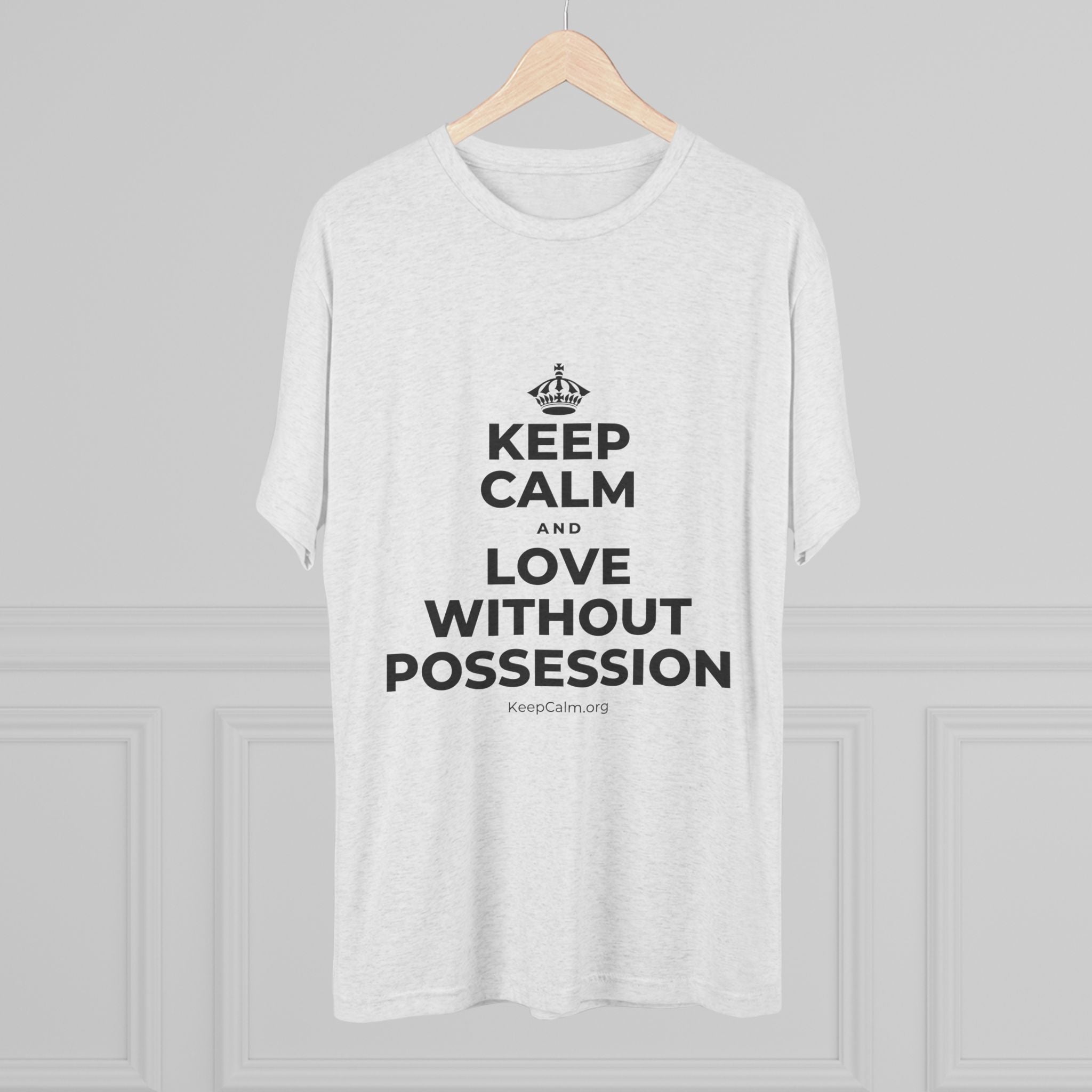 KEEP CALM AND LOVE WITHOUT POSSESSION Tri-Blend Tee