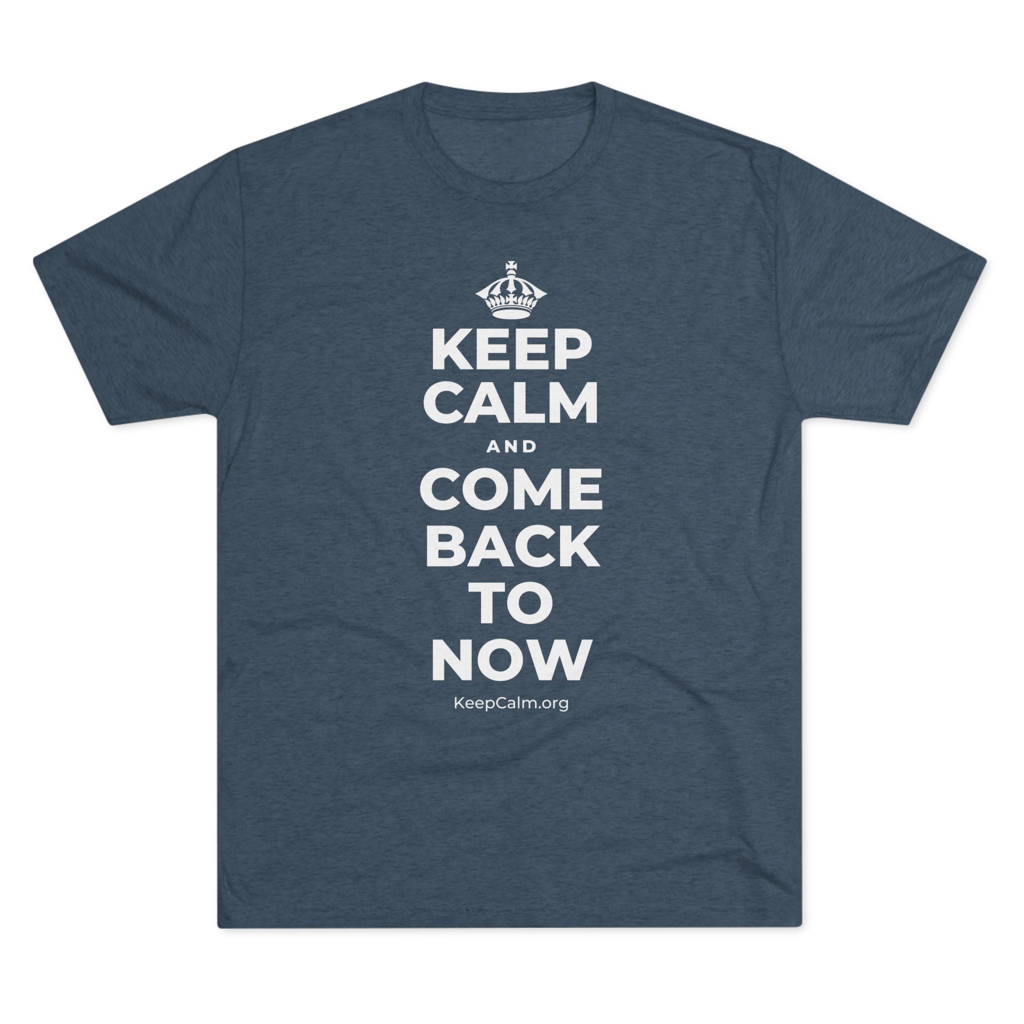 KEEP CALM AND COME BACK TO NOW Tri-Blend Tee