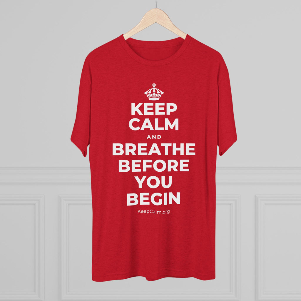 KEEP CALM AND BREATHE BEFORE YOU BEGIN Tri-Blend Tee