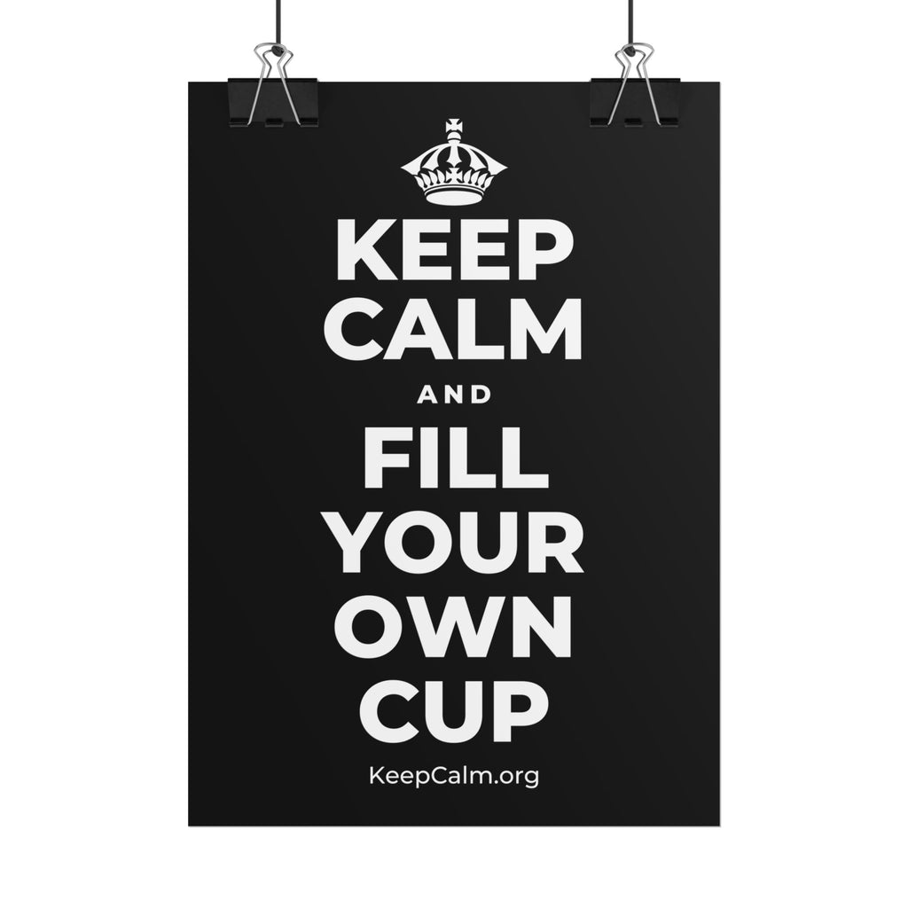 KEEP CALM AND FILL YOUR OWN CUP Poster