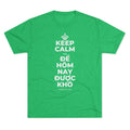 KEEP CALM VÀ ĐỂ HÔM NAY ĐƯỢC KHÓ Tri-Blend Tee