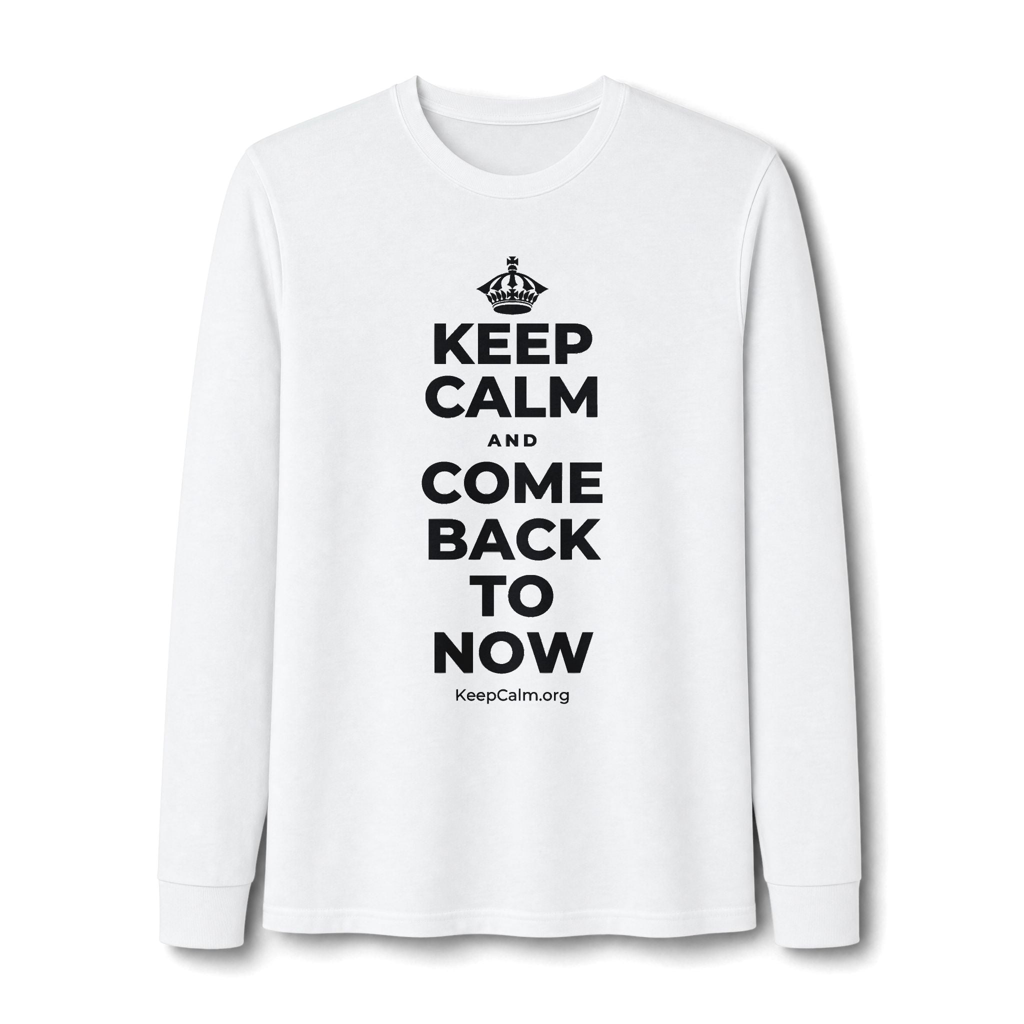 KEEP CALM AND COME BACK TO NOW Long Sleeve Tee