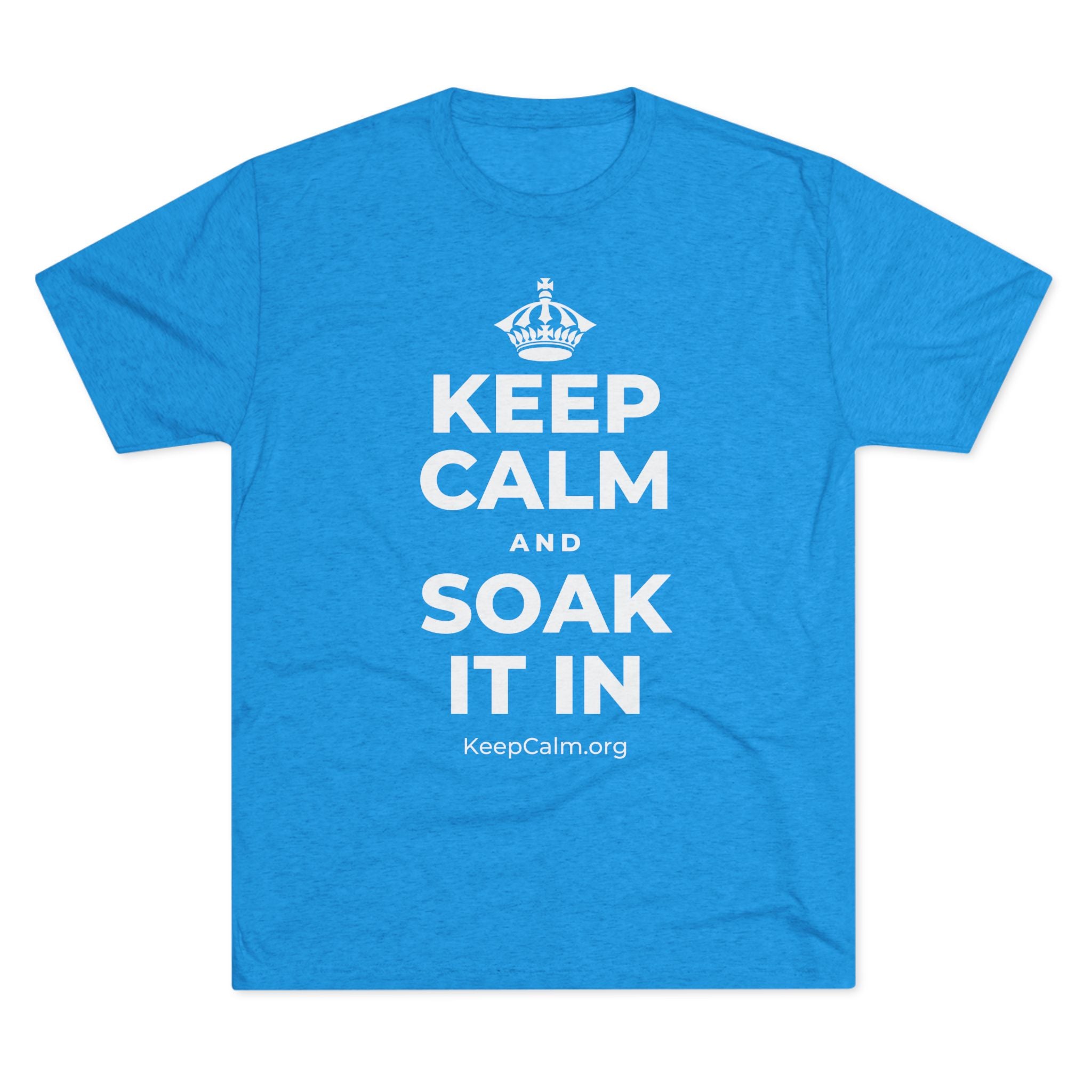KEEP CALM AND SOAK IT IN Tri-Blend Tee