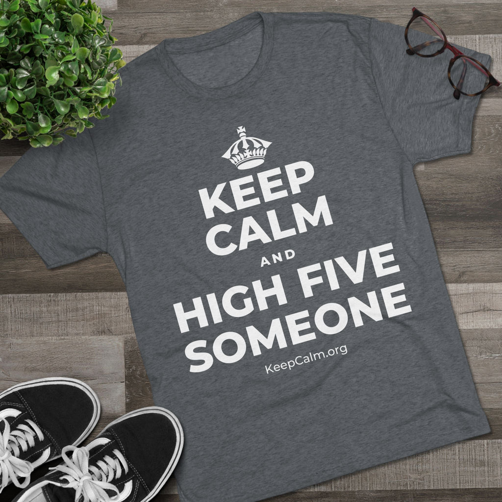 KEEP CALM AND HIGH FIVE SOMEONE Tri-Blend Tee