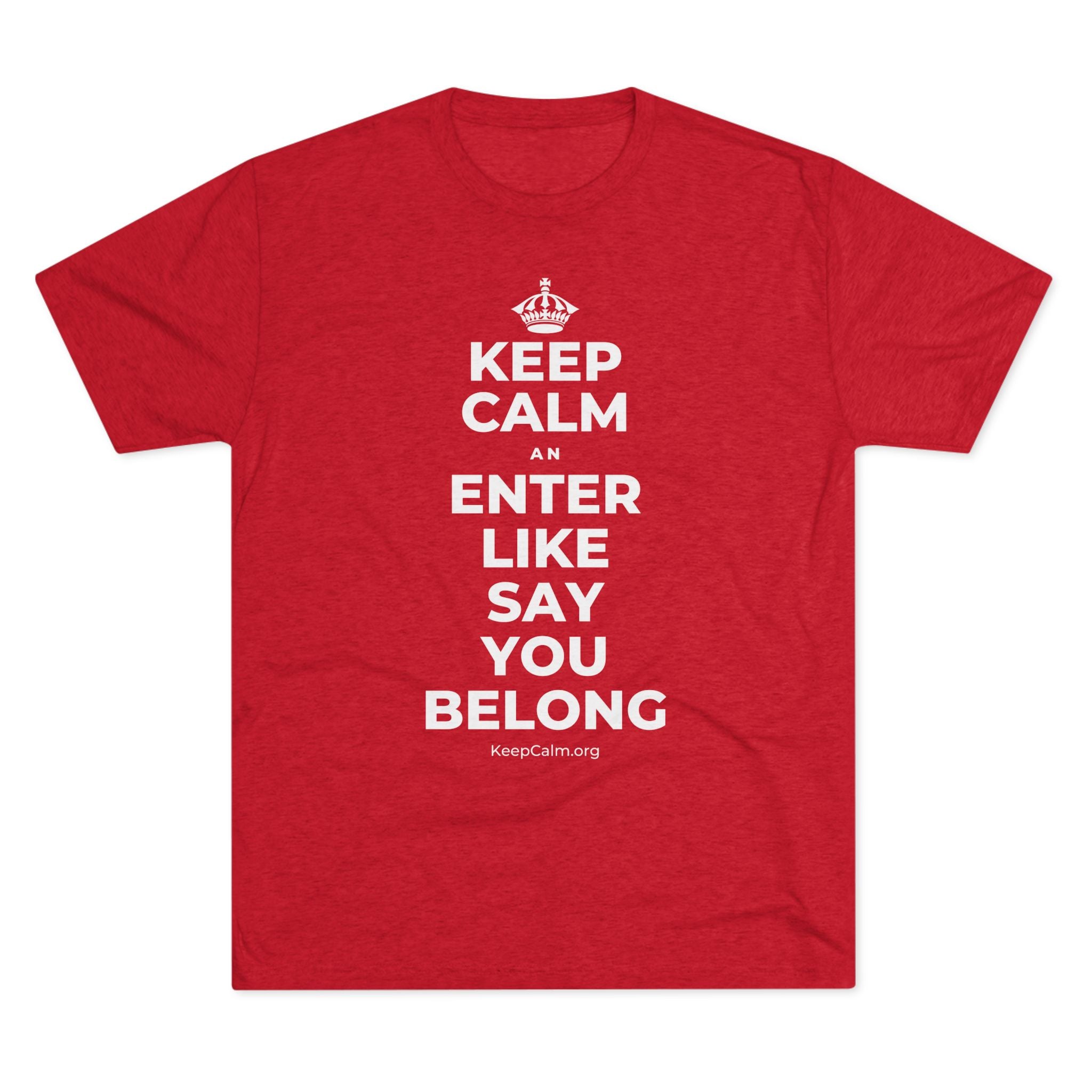 KEEP CALM AN ENTER LIKE SAY YOU BELONG Tri-Blend Tee