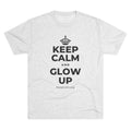 KEEP CALM AND GLOW UP Tri-Blend Tee