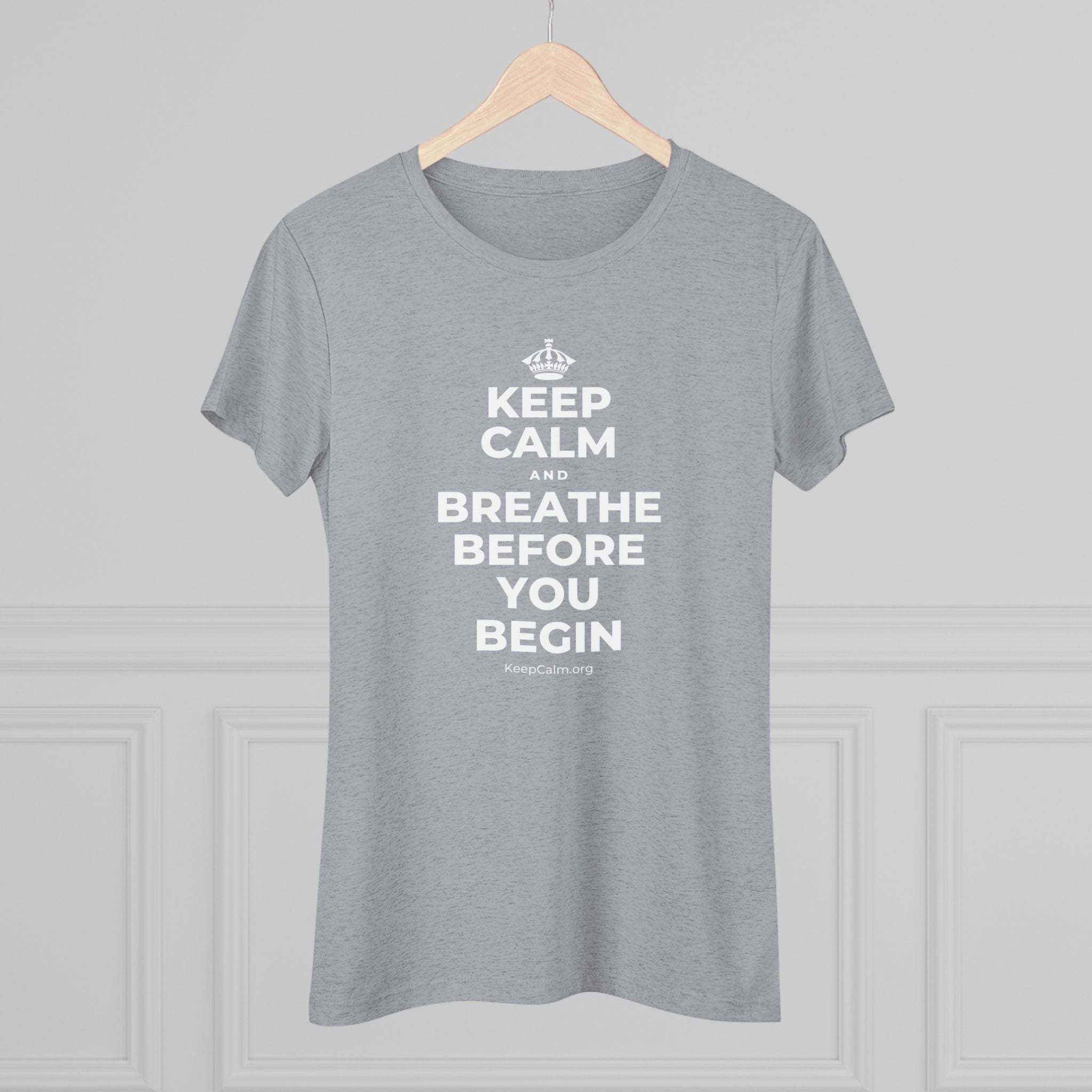 KEEP CALM AND BREATHE BEFORE YOU BEGIN Women's Tri-Blend Tee