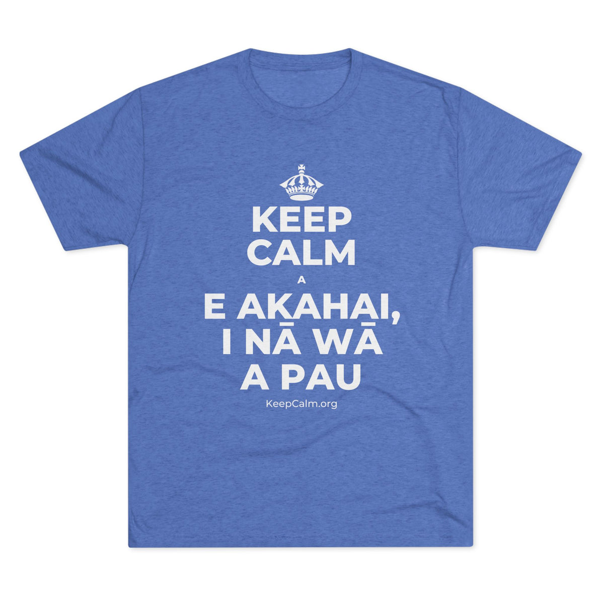 KEEP CALM A E AKAHAI, I NĀ WĀ A PAU Tri-Blend Tee