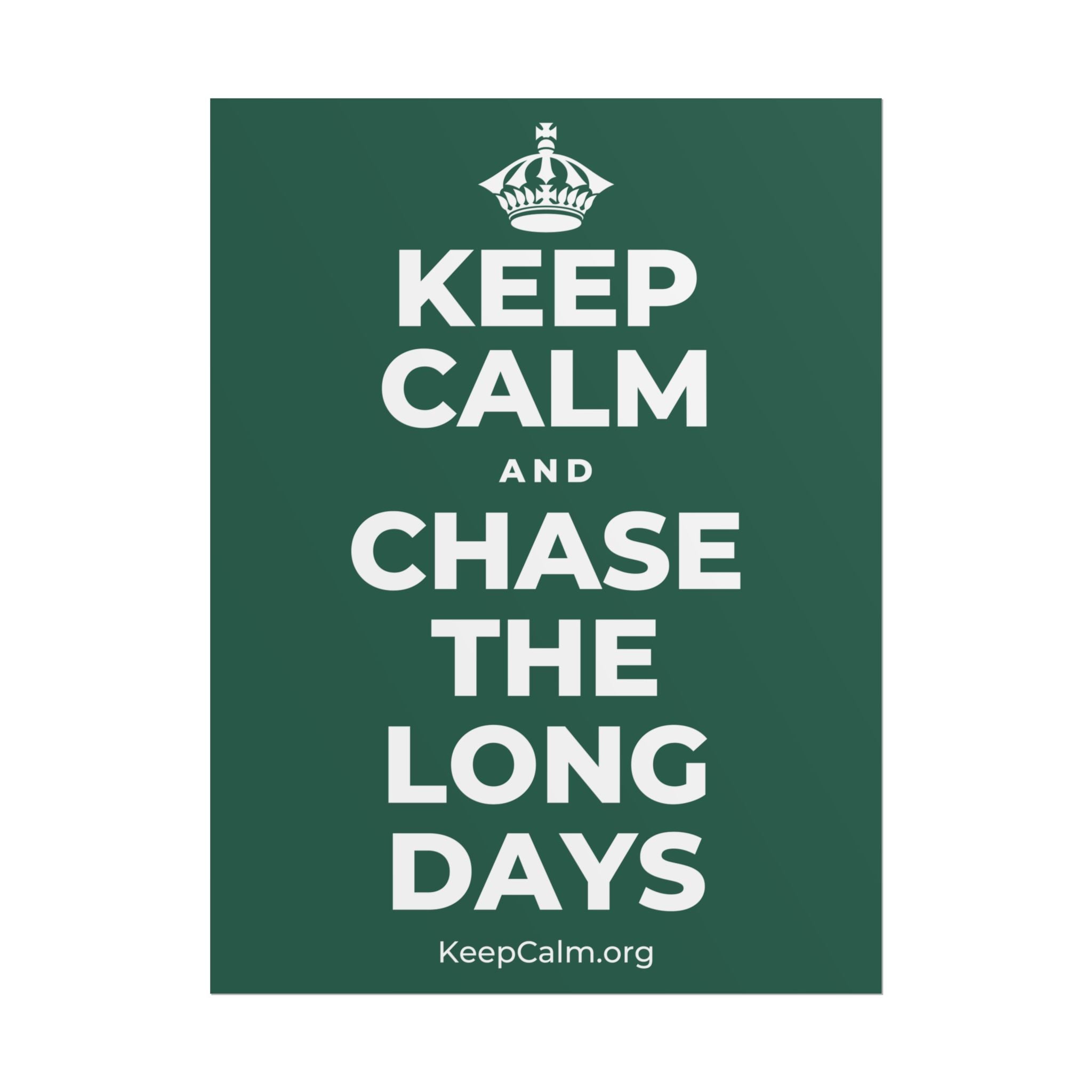 KEEP CALM AND CHASE THE LONG DAYS Poster