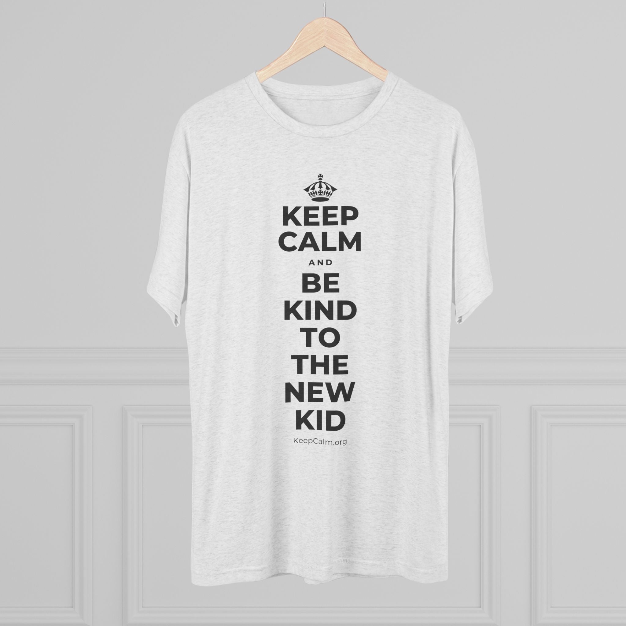 KEEP CALM AND BE KIND TO THE NEW KID Tri-Blend Tee