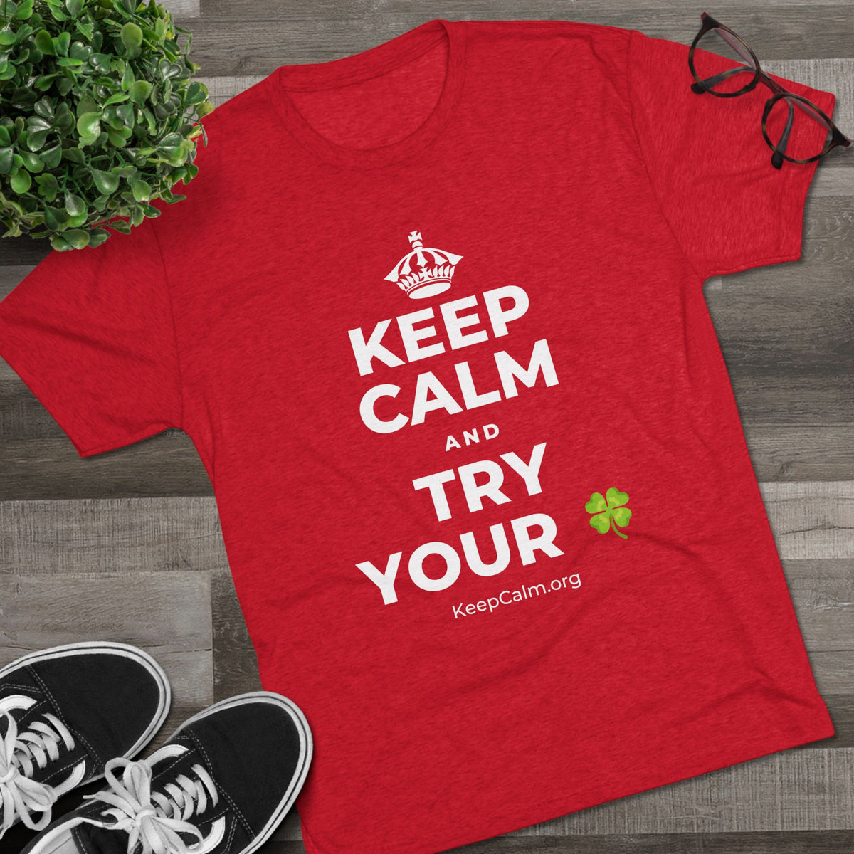 KEEP CALM AND TRY YOUR 🍀 Tri-Blend Tee