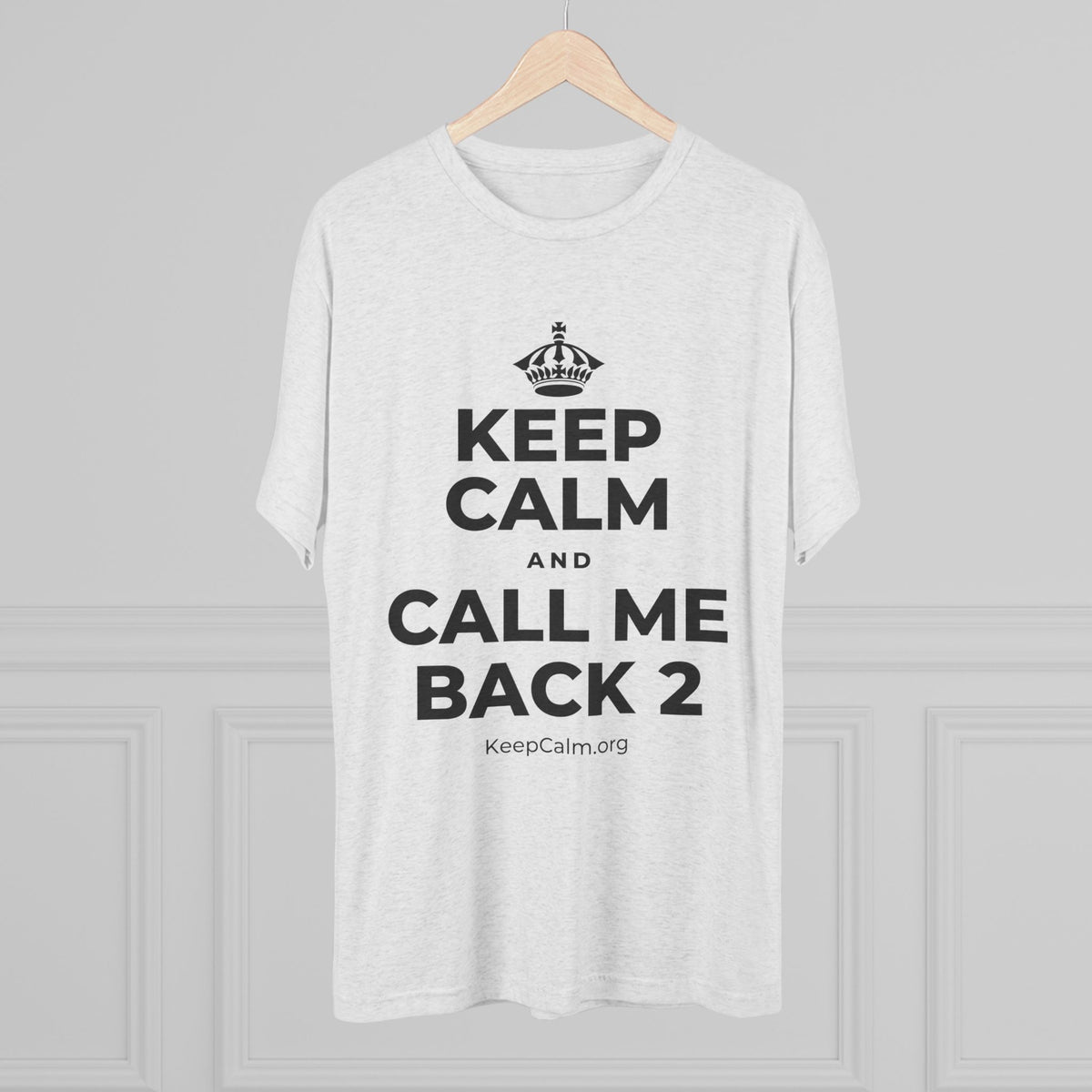 KEEP CALM AND CALL ME BACK 2 Tri-Blend Tee