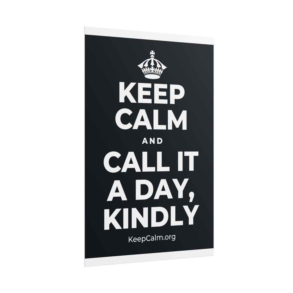KEEP CALM AND CALL IT A DAY, KINDLY Poster (Dark)
