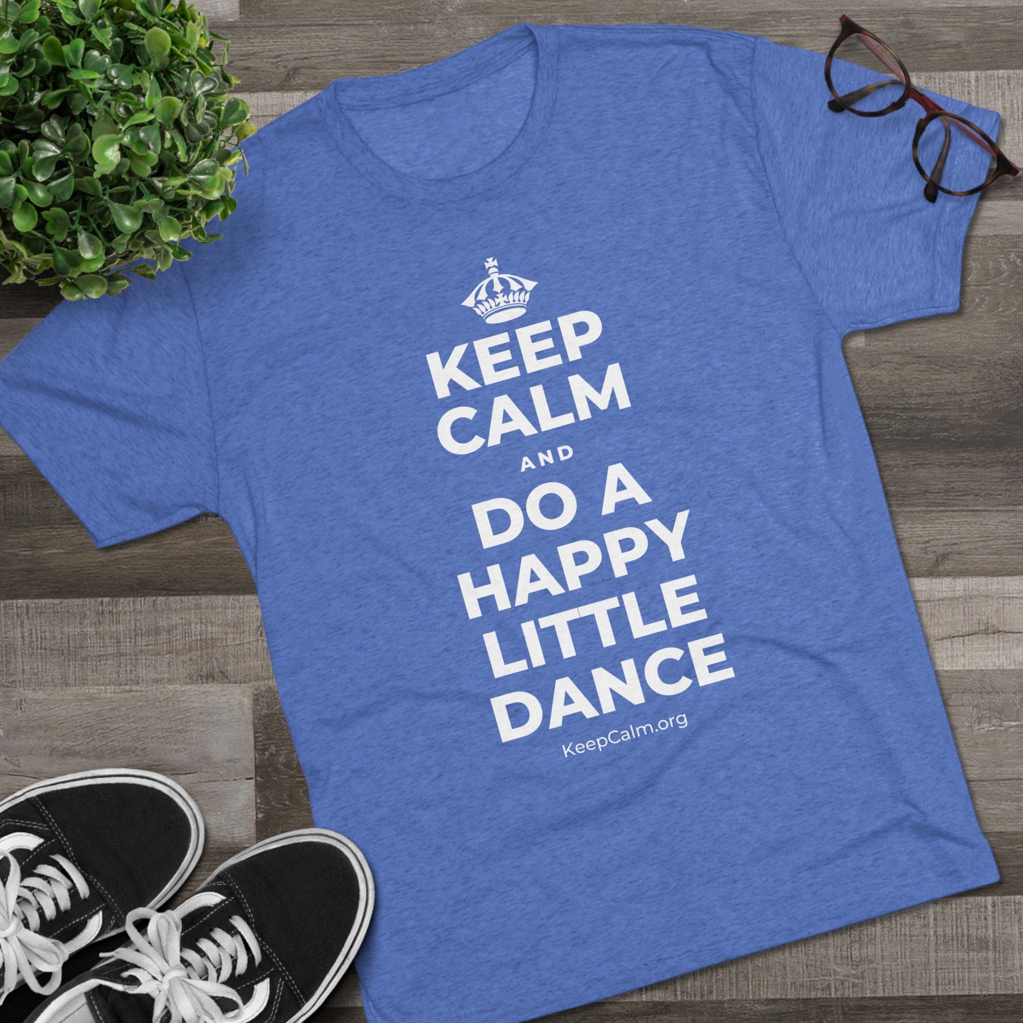 KEEP CALM AND DO A HAPPY LITTLE DANCE Tri-Blend Tee