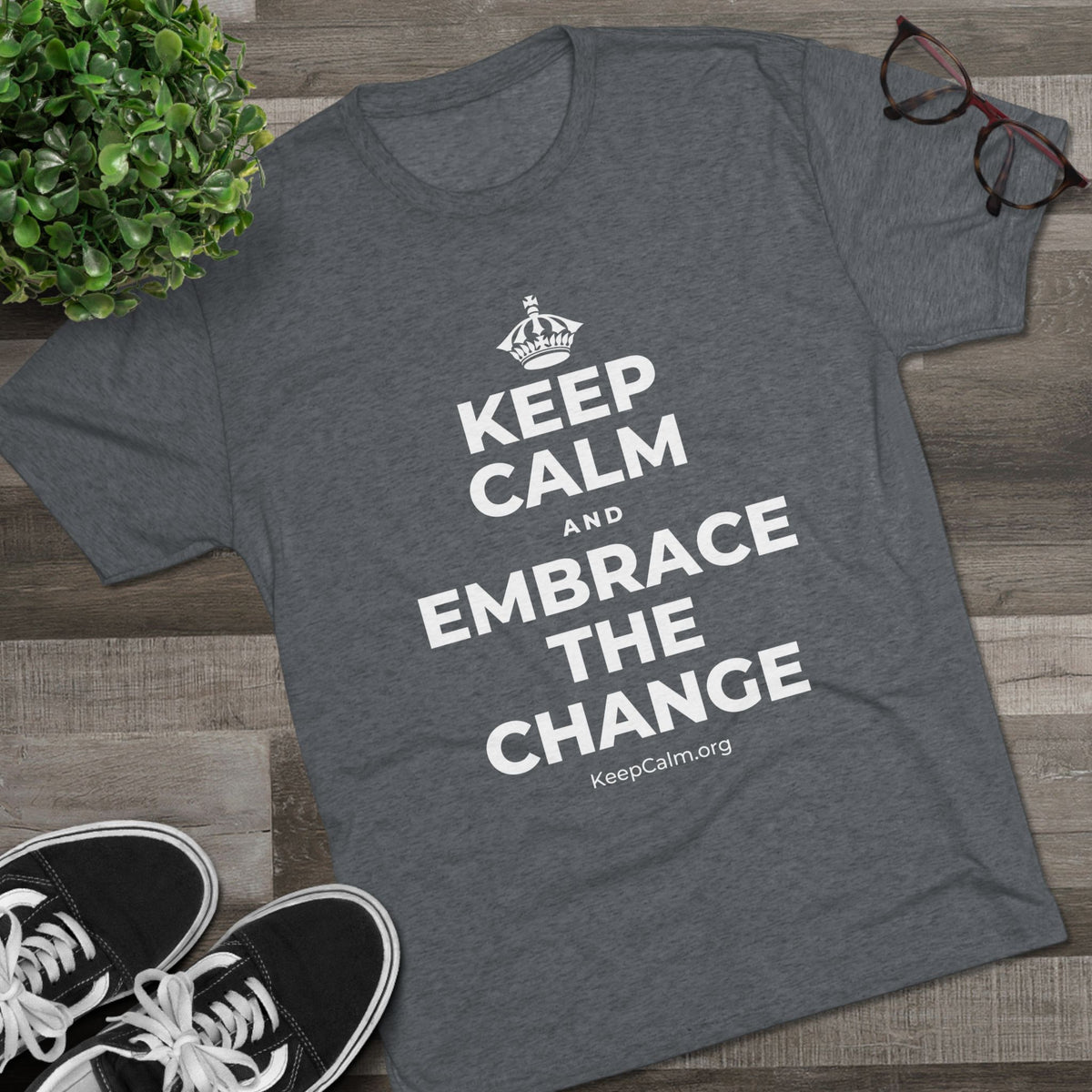 KEEP CALM AND EMBRACE THE CHANGE Tri-Blend Tee