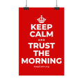 KEEP CALM AND TRUST THE MORNING Satin Poster