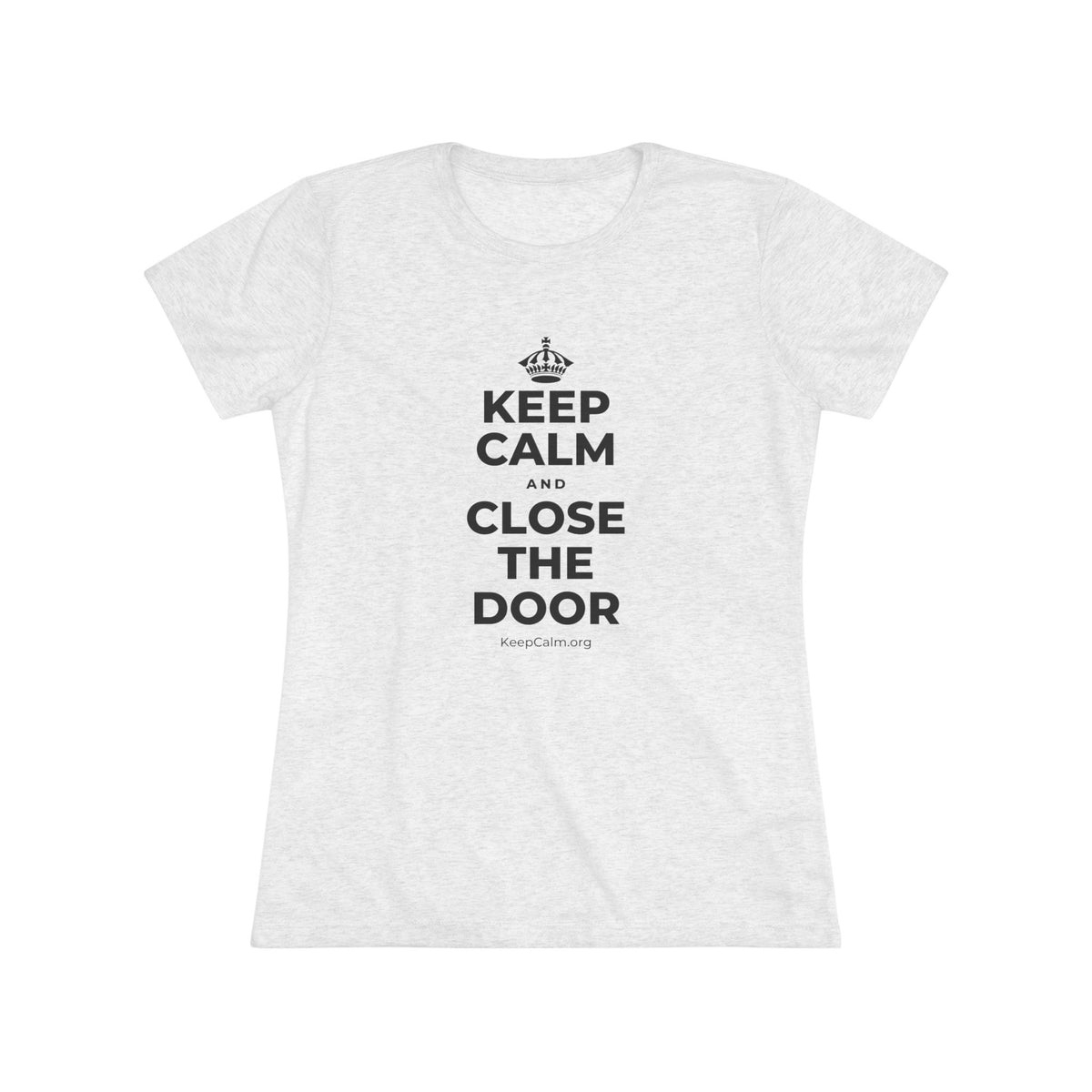 KEEP CALM AND CLOSE THE DOOR Women's Tri-Blend Tee