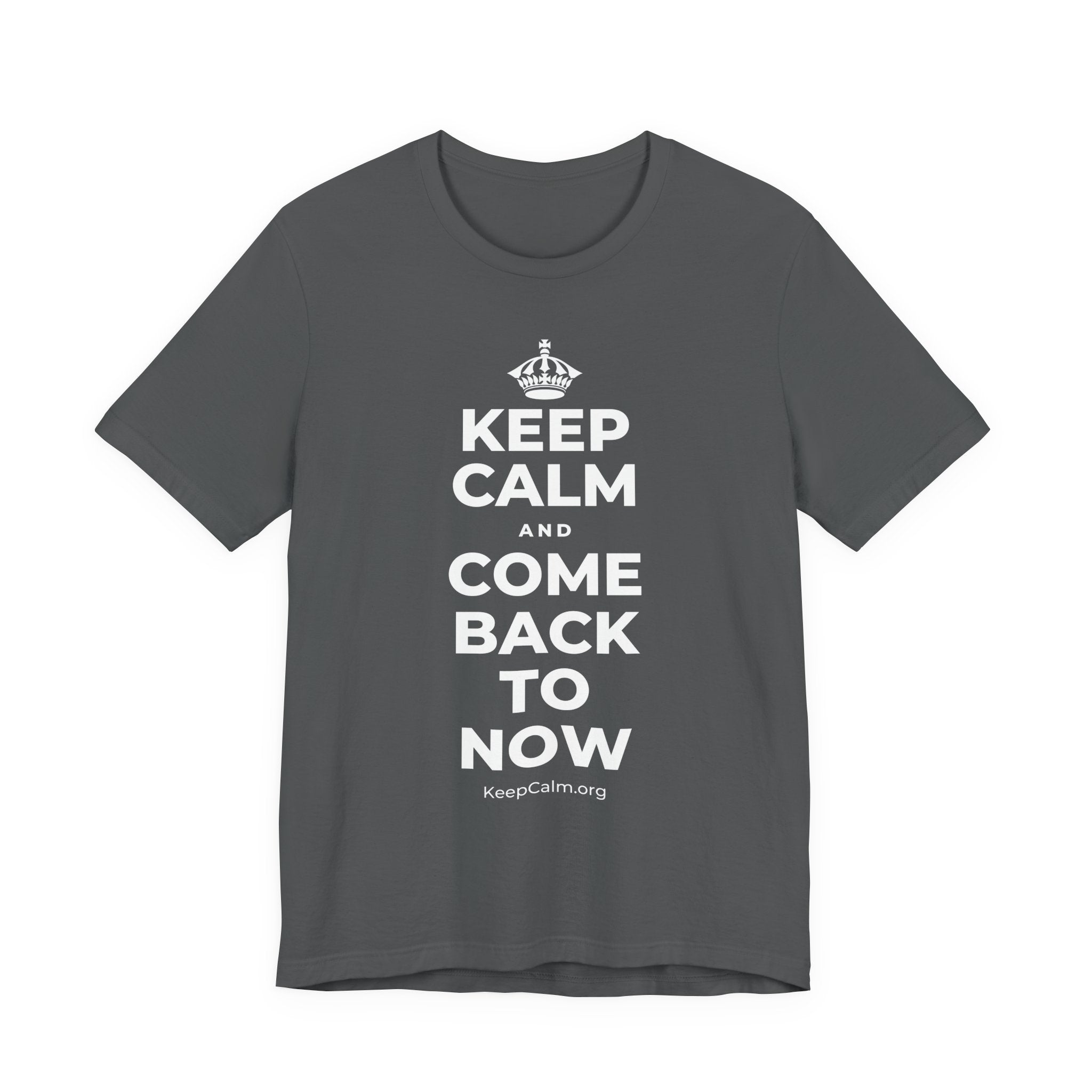 KEEP CALM AND COME BACK TO NOW T-Shirt (White–Asphalt)