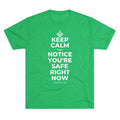 KEEP CALM AND NOTICE YOU'RE SAFE RIGHT NOW Tri-Blend Tee