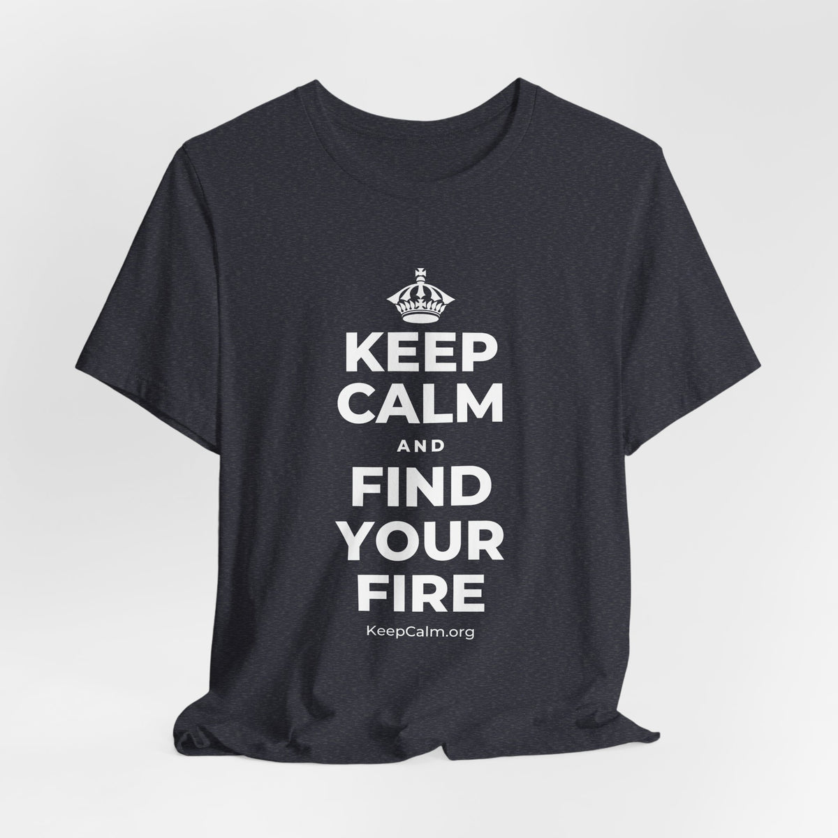 KEEP CALM AND FIND YOUR FIRE T-Shirt (White–Asphalt)
