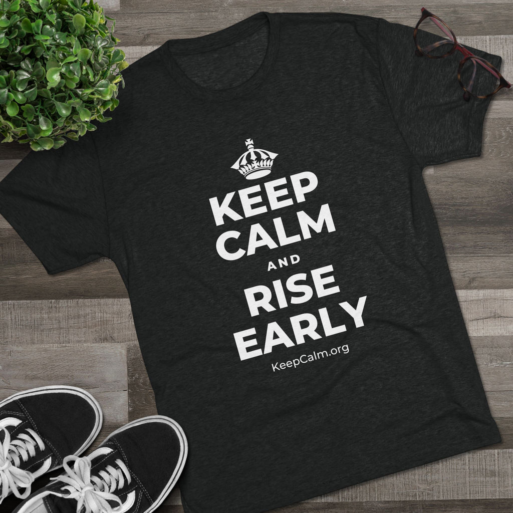 KEEP CALM AND RISE EARLY Tri-Blend Tee