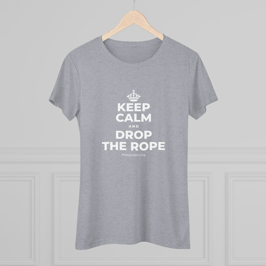 KEEP CALM AND DROP THE ROPE Women's Tri-Blend Tee