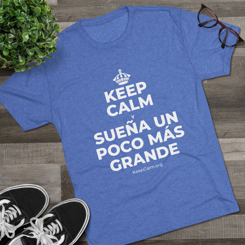 KEEP CALM Y SUEÑA UN POCO MÁS GRANDE Tri-Blend Tee