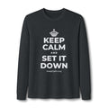 KEEP CALM AND SET IT DOWN Long Sleeve Tee