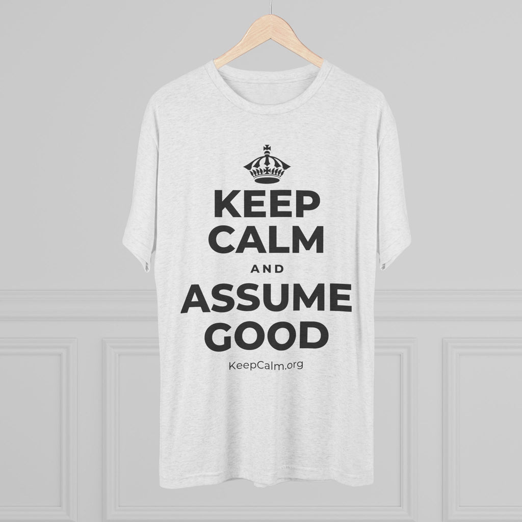 KEEP CALM AND ASSUME GOOD Tri-Blend Tee