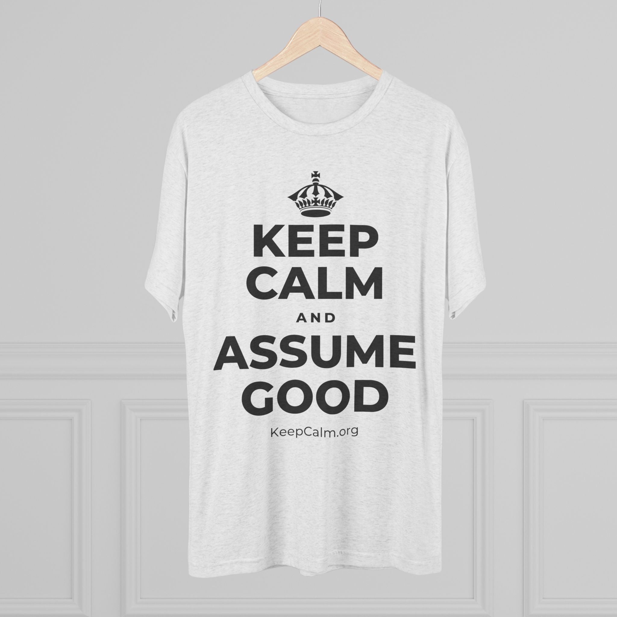 KEEP CALM AND ASSUME GOOD Tri-Blend Tee