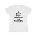 KEEP CALM AND WAIT FOR THE RAINBOW Women's Tri-Blend Tee