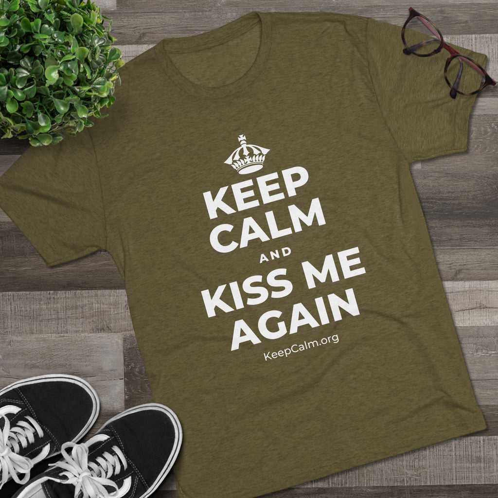 KEEP CALM AND KISS ME AGAIN Tri-Blend Tee